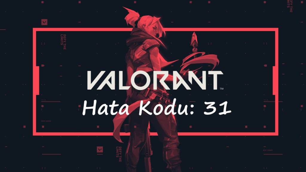 Valorant “Error 31” Hata Çözümleri