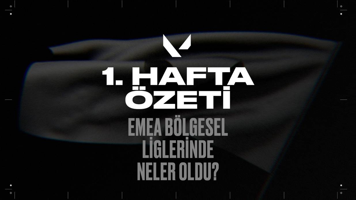 1. Hafta Özeti: EMEA Bölgesel Ligleri’nde Neler Oldu?