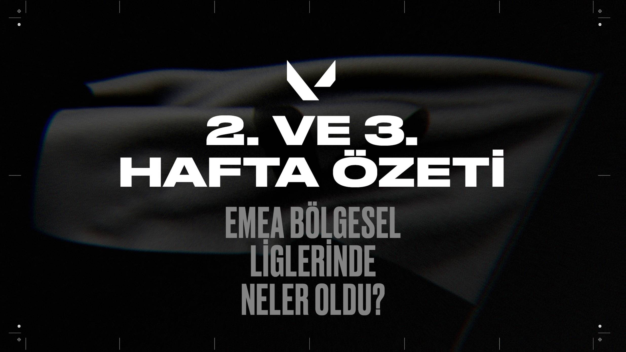 EMEA VALORANT 2. ve 3. Hafta Özeti: Bölgesel Liglerde Neler Oldu?